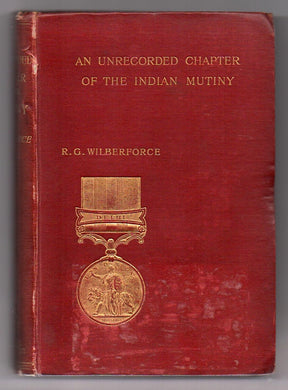 An Unrecorded Chapter of the Indian Mutiny. Being the Personal Reminiscences of Reginald G. Wilberforce, Late 52nd Light Infantry. Compiled From a Diary and Letters Written on the Spot