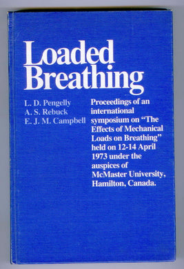 Loaded Breathing: Proceedings of an international symposium on "The Effects of Mechanical Loads on Breathing" held on 12-14 April 1973 under the auspices of McMaster University, Hamilton, Canada