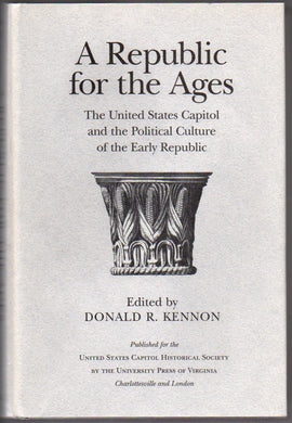 A Republic for the Ages: The United States Capitol and the Political Culture of the Early Republic