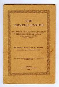 The Pioneer Pastor: Some Reminiscences of the Life and Labors of the Rev. Geo. Buchanan, M.D., First Presbyterian Minister of Beckwith, Lanark County, Upper Canada