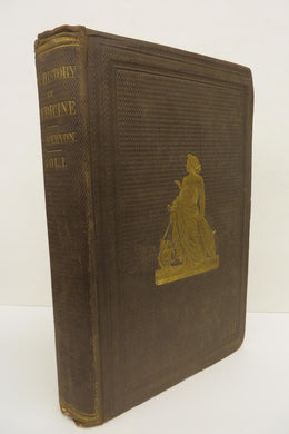 The History of Medicine Comprising a Narrative of Its Progress From the Earliest Ages to the Present Time and of the Delusions Incidental to Its Advance From Empiricism to the Dignity of a Science. Volume 1.