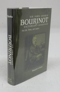 Sir John George Bourinot, Victorian Canadian: His Life, Times, and Legacy