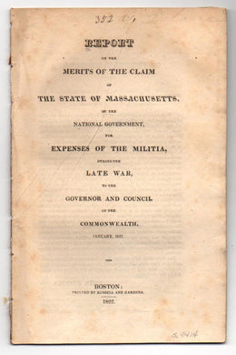 Report on the Merits of the Claim of the State of Massachusetts of the National Government for Expenses of the Militia, During the Late War, to the Governor and Council of the Commonwealth, January, 1821