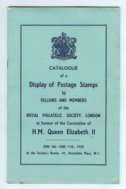 Catalogue of a Display of Postage Stamps by Fellows and Members of the Royal Philatelic Society, London in honour of the Coronation of H. M. Queen Elizabeth II June 4th-June 11th, 1953