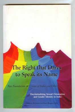 The Right that Dares to Speak its Name: Naz Foundation vs. Union of Indian and Others. Decriminalising Sexual Orientation and Gender Identity in India