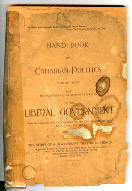 Hand Book on Canadian Politics Illustrative of the Progressive Administration of the Liberal Government Under the Leadership of the Right Honourable Sir Wilfrid Laurier, G.C.M.G. D.C.L. (Oxon.), K.C., M.P., 1896-1904