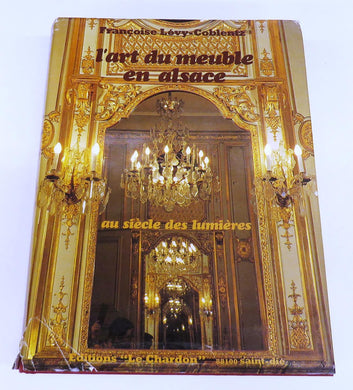 L'Art du Meuble en Alsace au Siècle des Lumières Tome 2. De La Paix de Ryswick a la Révolution 1698-1789