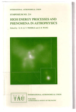 High Energy Processes and Phenomena in Astrophysics: Proceedings of the 214th Symposium of the International Union held at Suzhou, China 6-10 August, 2002