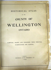 Historical Atlas of the County of Wellington Ontario. Compiled, Drawn and Published From Personal Examinations and Surveys