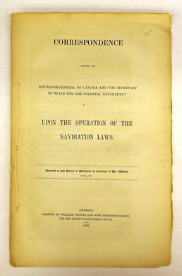 Correspondence Between the Governor-General of Canada and the Secretary of State for the Colonial Department Upon the Operation of the Navigation Laws