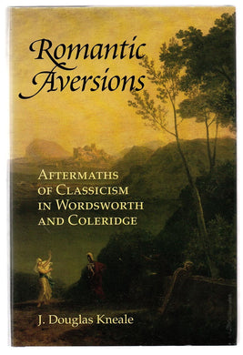 Romantic Aversions: Aftermaths of Classicism in Wordsworth and Coleridge