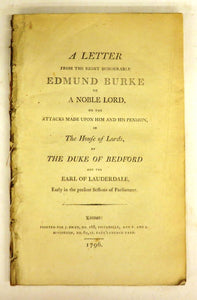 A Letter From The Right Honourable Edmund Burke to a Noble Lord, on the Attacks Made Upon Him and His Pension, in The House of Lords, by The Duke of Bedford and the Earl of Lauderdale, Early in the present Sessions of Parliament