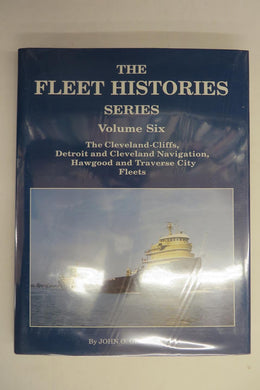 The Fleet Histories Series Volume Six: The Fleets of Cleveland-Cliffs, Detroit and Cleveland Navigation, Traverse City Transportation and the Hawgood Family