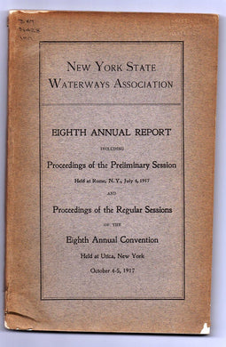 New York State Waterways Association Eighth Annual Report Including Proceedings of the Preliminary Session Held at Rome, July 4, 1917 and Proveedings of the Regular Sessions of the Eighth Annual Convention Held At Utica, New York October 4-5, 1917