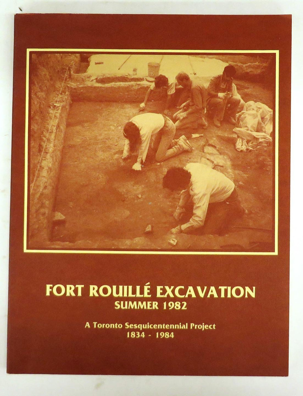 Fort Rouill Excavation Summer 1982: A Toronto Sesquicentennial Project 1834-1984