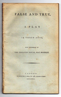 False and True, A Play in Three Acts, Now Performing at the Theatre Royal, Hay-Market