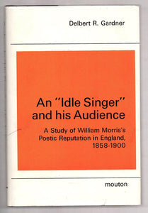 An &#34;Idle Singer&#34; and his Audience: A Study of William Morris's Poetic Reputation in England, 1858-1900