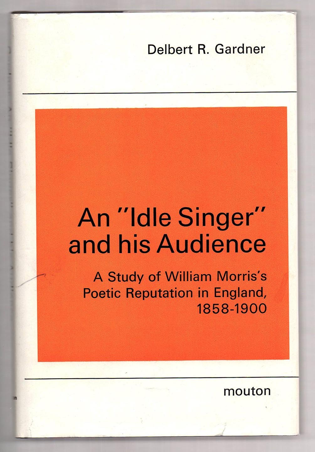 An "Idle Singer" and his Audience: A Study of William Morris's Poetic Reputation in England, 1858-1900