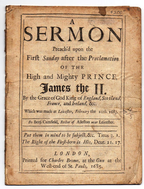 A Sermon Preach'd upon the First Sunday after the Proclamation of the High and Mighty Prince James the II. By the Grace of God King of England, Scotland, France, and Ireland, &c. Which was made at Leicester, February the 10th. 1684/5
