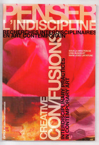 Penser l'indiscipline: recherches interdisciplinaires en art contemporain/Creative Con/fusions: Interdisciplinary Practices in Contemporary Art