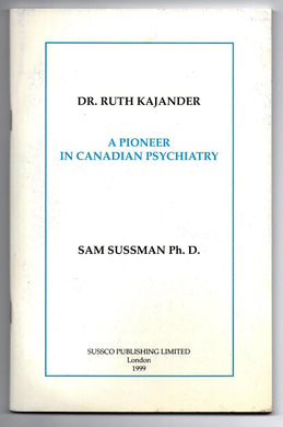 Dr. Ruth Kajander: A  Pioneer in Canadian Psychiatry. In Conversation with Sam Sussman Ph.D.