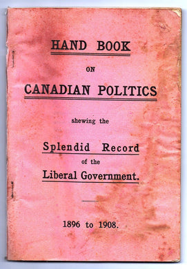 Hand Book on Canadian Politics shewing the Splendid Record of the Liberal Government. 1896 to 1908