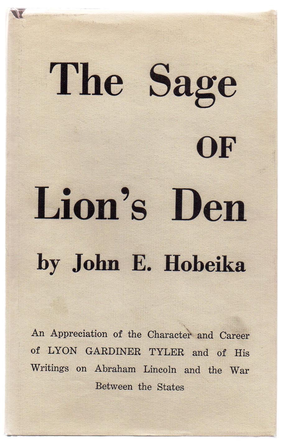 The Sage of Lion's Den: An Appreciation of the Character and Career of Lyon Gardiner Tyler and of His Writings on Abraham Lincoln and the War Between the States