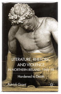 Literature, Rhetoric and Violence in Northern Ireland, 1968-98. Hardened to Death