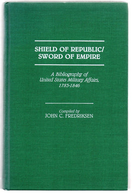 Shield of Republic/Sword of Empire: A Bibliography of United States Military Affairs, 1783-1846
