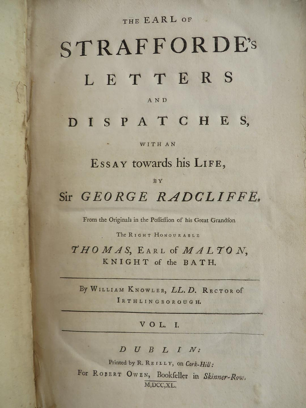 The Earl of Strafforde's Letters and Dispatches with an Essay towards his Life by Sir George Radcliffe. From the Originals in the Possession of his Great Grandson, the Right Honourable Thomas, Earl of Malton, Knight of the Bath.