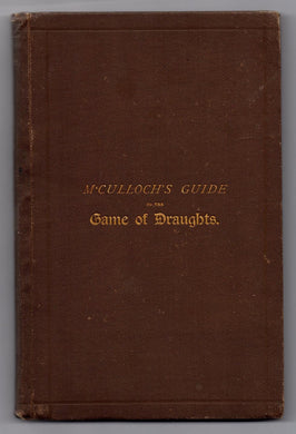 M'Culloch's Guide to the Game of Draughts Containing Seventeen Openings and Upwards of 700 Variations With Diagrams and Critical Positions