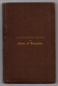 M'Culloch's Guide to the Game of Draughts Containing Seventeen Openings and Upwards of 700 Variations With Diagrams and Critical Positions