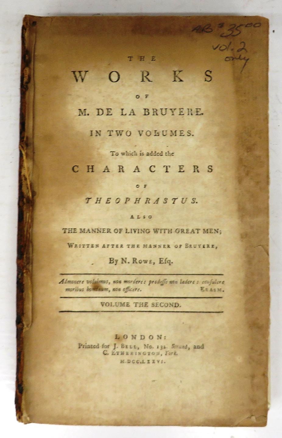 The Works of M. De La Bruyere. In two volumes. To which is added the Characters of Theophrastus. Also the Manner of Living with Great Men; Written after the Manner of Bruyere, By N. Rowe, Esq. Volume the Second