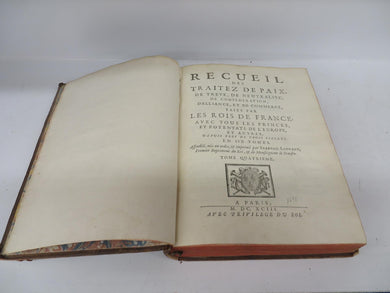 Recuiel des Traitez de Paix, de Treve, de Neutralite; de Confederation, D'alliance, et de Commerce, faits  par le Rois de Franc e, aven tous les Princes, et Potentats de l'Europe, et Autres, depuis pres de Trois Siecles en Six Tomes. Tome Quartrieme. 