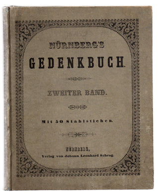 Vollständige Sammlung aller Baudenkmale, Monumente und Anderer Merkwurdigkeiten Nurnberg's. In Stahlstichen nach Originalzeichnungen von J. G. Wolff. Mit Beschreibung von Dr. Friedrich Mayer. Zweiter Band