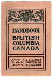 Handbook of British Columbia Canada. Its Position, Advantages, Resources, Climate, Mining, Lumbering, Fishing, Farming, Ranching, and Fruit-Growing