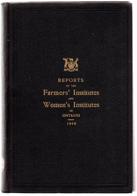 Report of the Farmers' Institutes of the Province of Ontario 1909. Part I. Farmers' Institutes. Part II. Meetings and Statistics. Report of the Women's Institutes of the Province of Ontario 1909. Part I. Part II (List of Meetings and Speakers)