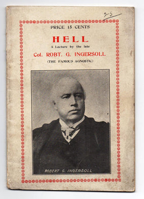 Hell: A Lecture by the late Col. Robt. G.Ingersoll (The Famous Agnostic)