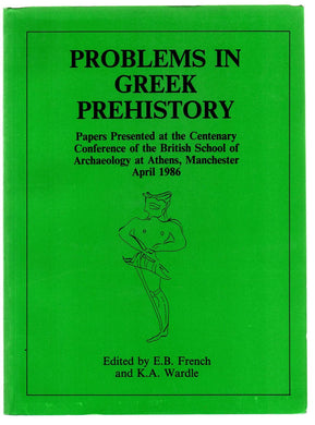 Problems in Greek Prehistory: Papers Presented at the Centenary Conference of the British School of Archaeology at Athens, Manchester April 1986