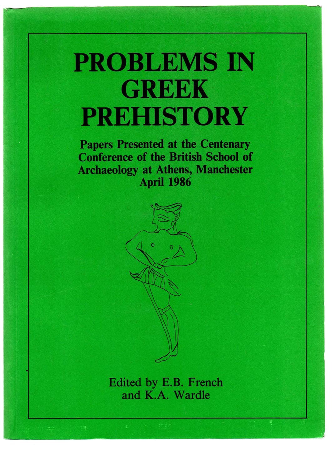 Problems in Greek Prehistory: Papers Presented at the Centenary Conference of the British School of Archaeology at Athens, Manchester April 1986