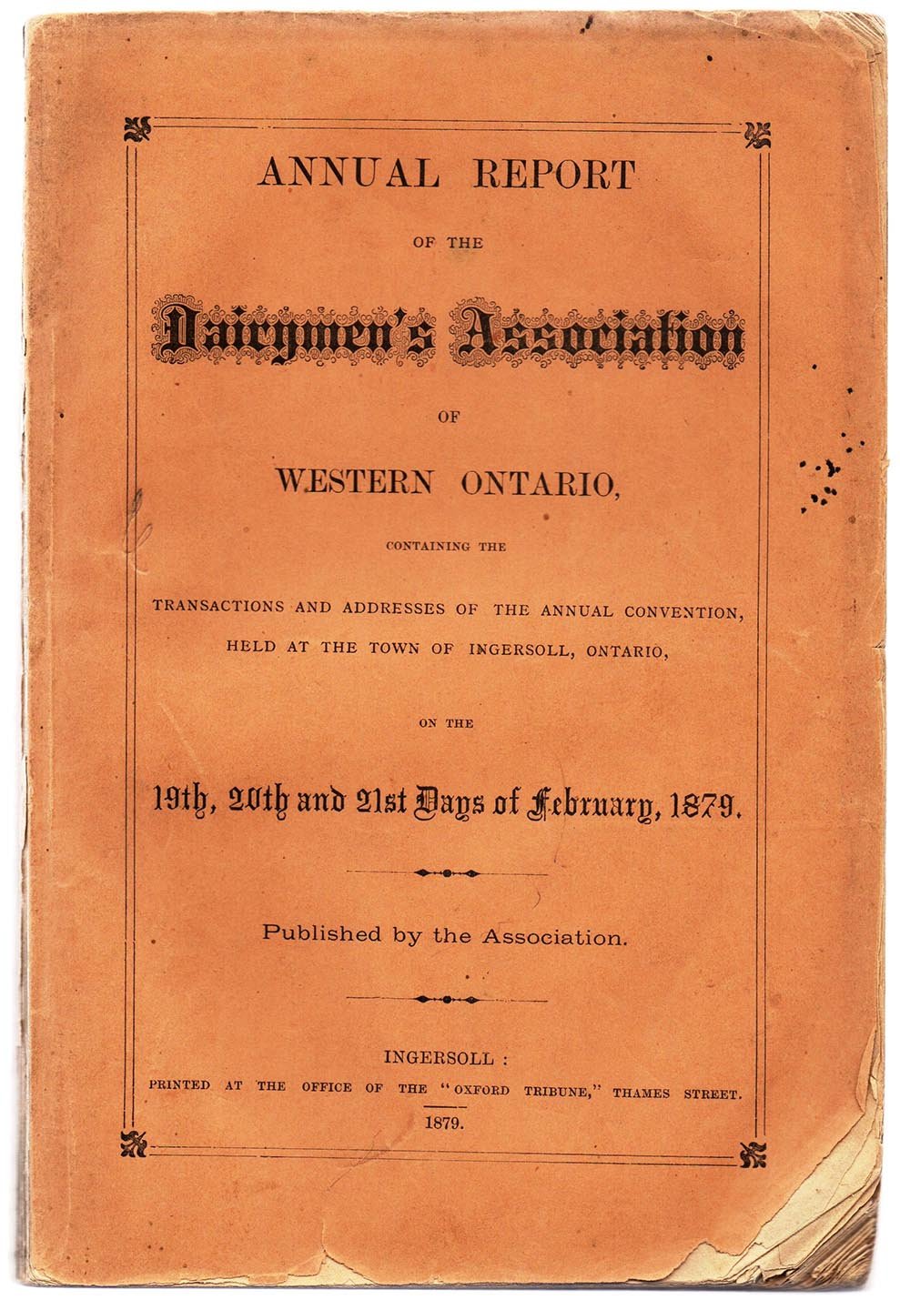 Annual Report of the Dairymen's Association of Western Ontario, Containing the Transactions and Addresses of the Annual Convention, Held at the Town of Ingersoll, Ontario, on the 19th, 20th and 21st Days of February, 1879