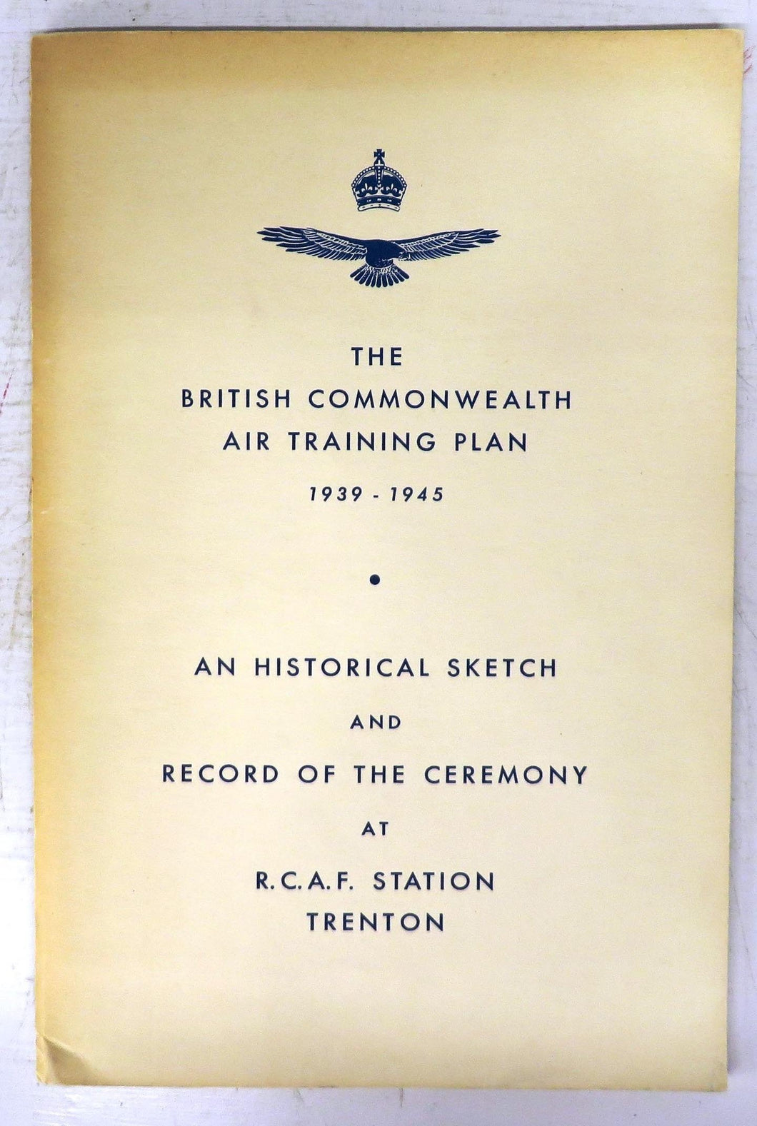 The British Commonwealth Air Training Plan 1939-1945: An Historical Sketch and Record of the Ceremony at R.C.A.F. Station Trenton