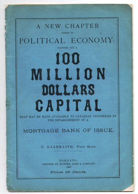 A New Chapter Added to Political Economy: Pointing out a 100 Million Dollars Capital That may be made available to Canadian industries by the establishment of a Mortgage Bank of Issue