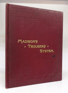 Madison's Trousers and Breeches Systems. An Encyclopedia of Style in Trousers, Breeches and Pantaloons, for all Sizes and Forms