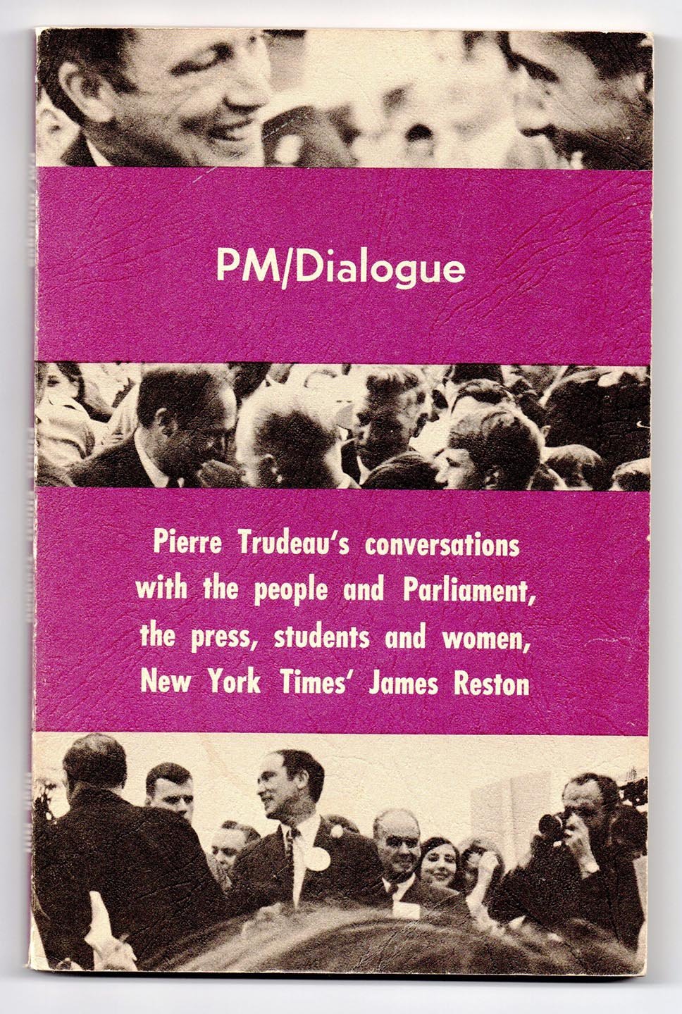 PM/Dialogue: Pierre Trudeau's conversations with the people and Parliament, the press, students and women, New York Times' James Reston