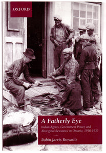 A Fatherly Eye: Indian Agents, Government Power, and Aboriginal Resistance in Ontario, 1918-1939
