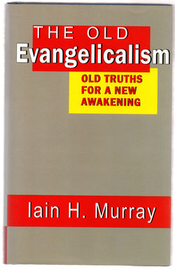 The Old Evangelicalism: Old Truths For A New Awakening