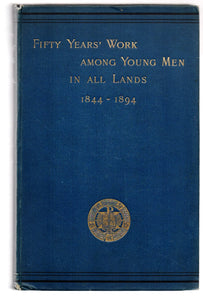Fifty Years' Work Among Young Men In all Lands. A Review of the Work of the Young Men's Christian Associations
