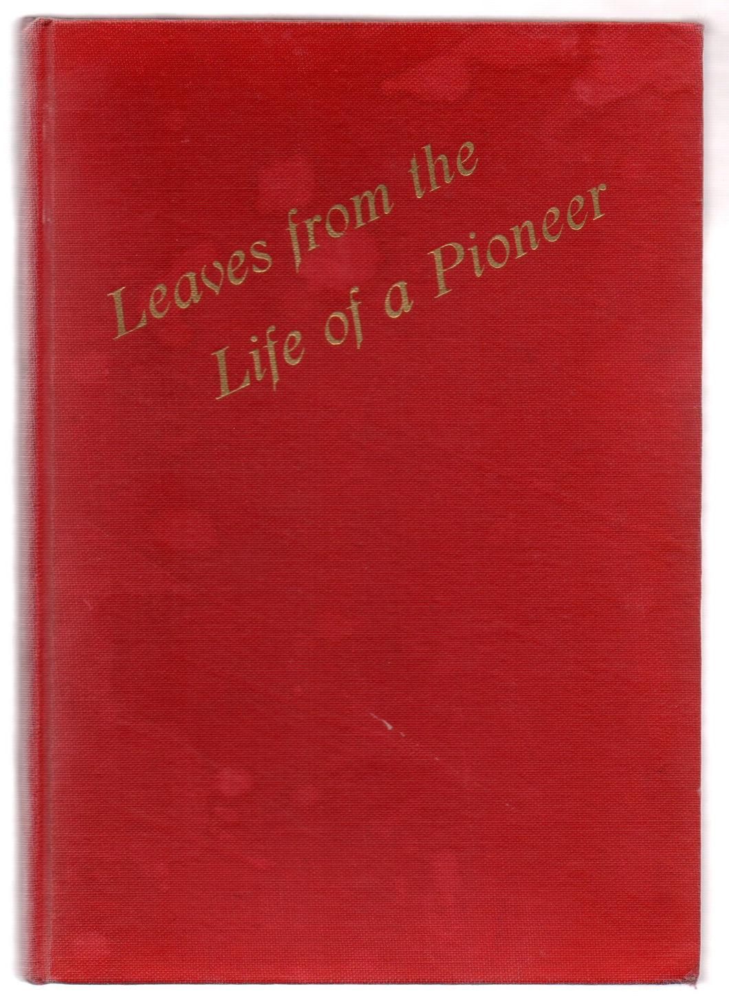 Leaves From The Life of a Pioneer: Being the Autobiography of Sometime Senator Emil Julius Meilicke