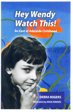 Hey Wendy Watch This! An East of Adelaide Childhood